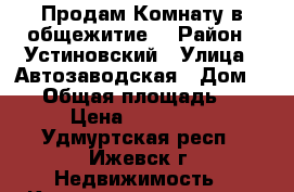 Продам Комнату в общежитие  › Район ­ Устиновский › Улица ­ Автозаводская › Дом ­ 62 › Общая площадь ­ 17 › Цена ­ 580 000 - Удмуртская респ., Ижевск г. Недвижимость » Квартиры продажа   